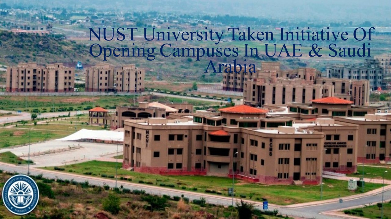 NUST University Taken Initiative Of Opening Campuses In UAE & Saudi Arabia 