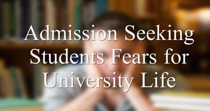 Admission Seeking Students Fears for University Life