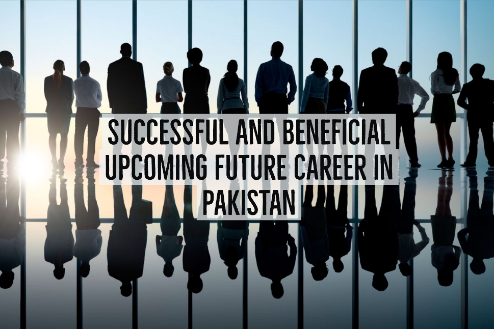 Successful And Beneficial Upcoming Future Career in Pakistan