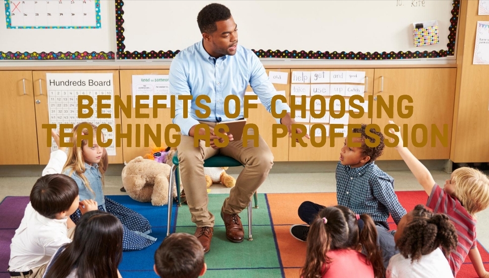Benefits of Choosing Teaching as a Profession