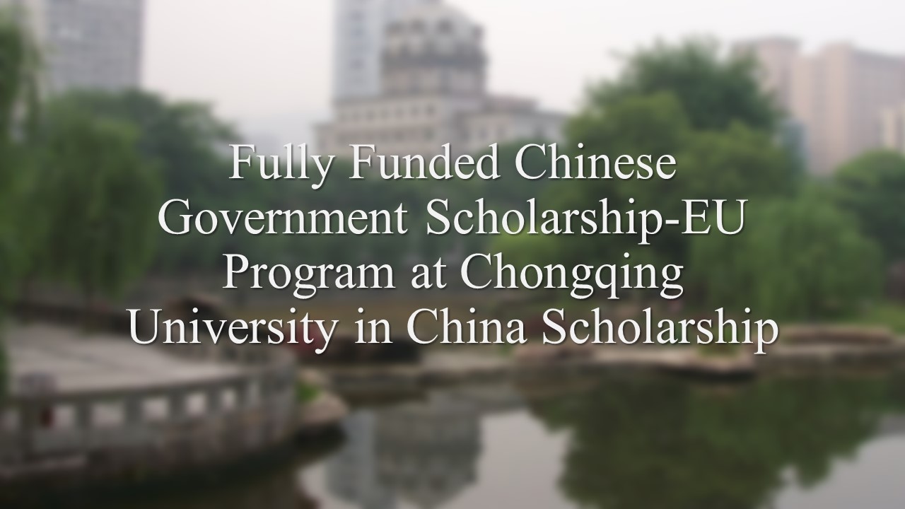 Fully Funded Chinese Government Scholarship-eu Program At Chongqing University In China Scholarship