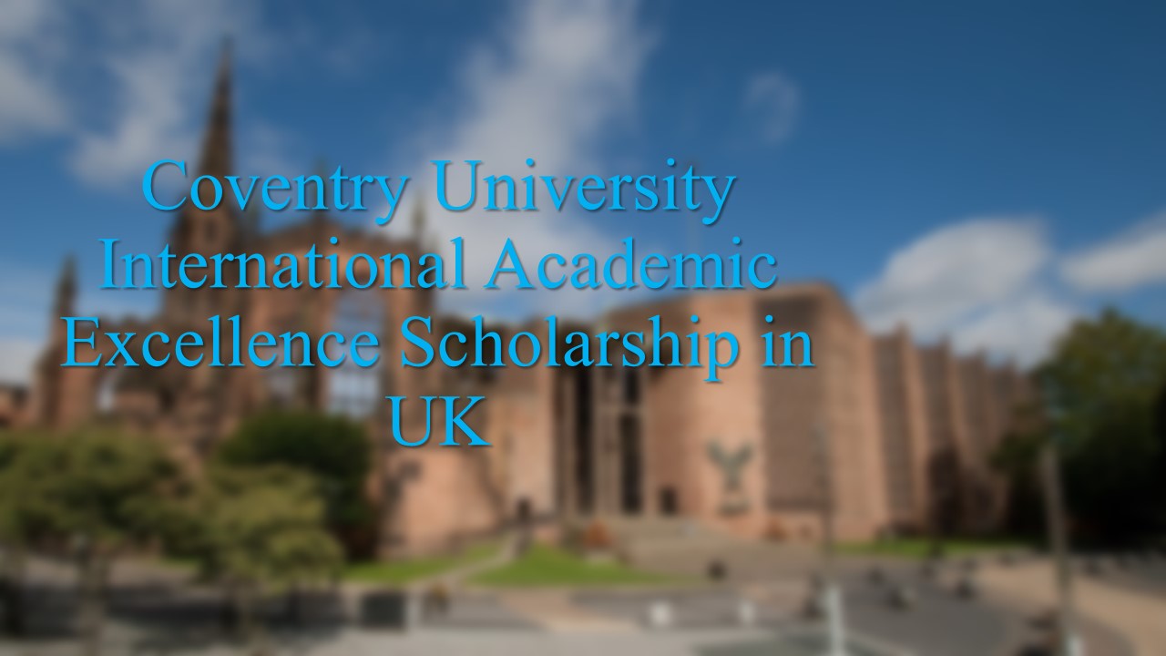 Coventry University International Academic Excellence Uk Scholarship