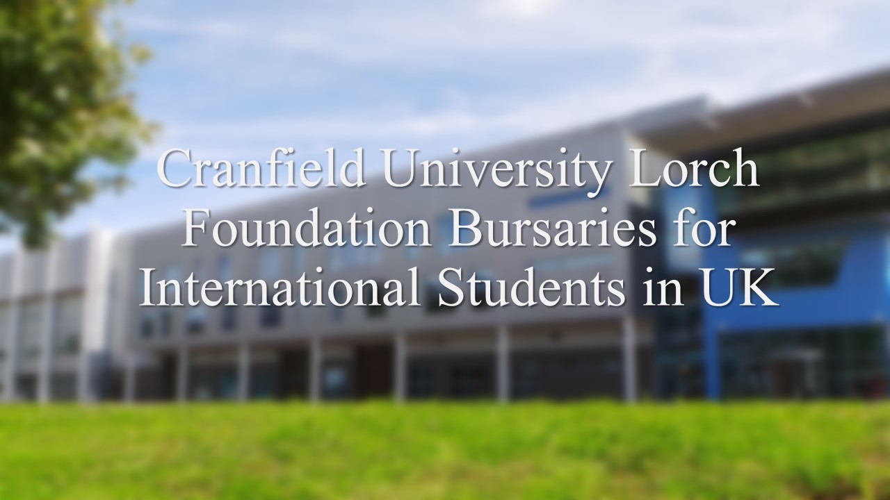 Cranfield University Lorch Foundation Bursaries For International Students In Uk