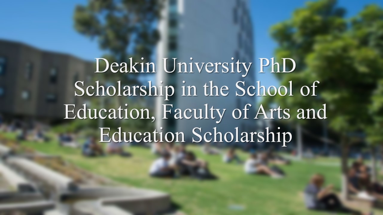 Deakin University Phd Scholarship In The School Of Education, Faculty Of Arts And Education Scholarship