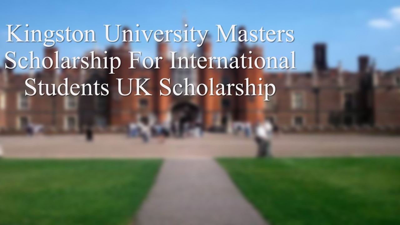 Kingston University Masters Scholarship For International Students Uk Scholarship