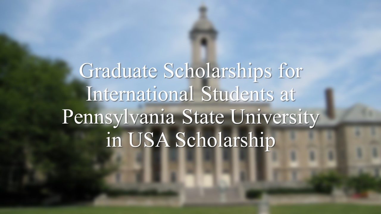 Graduate Scholarships For International Students At Pennsylvania State University In Usa Scholarship