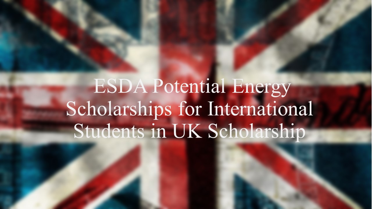  Esda Potential Energy Scholarships For International Students In Uk Scholarship