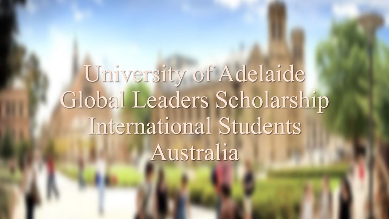 University Of Adelaide Global Leaders Scholarship International Students Australia